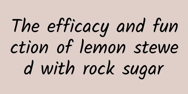 The efficacy and function of lemon stewed with rock sugar