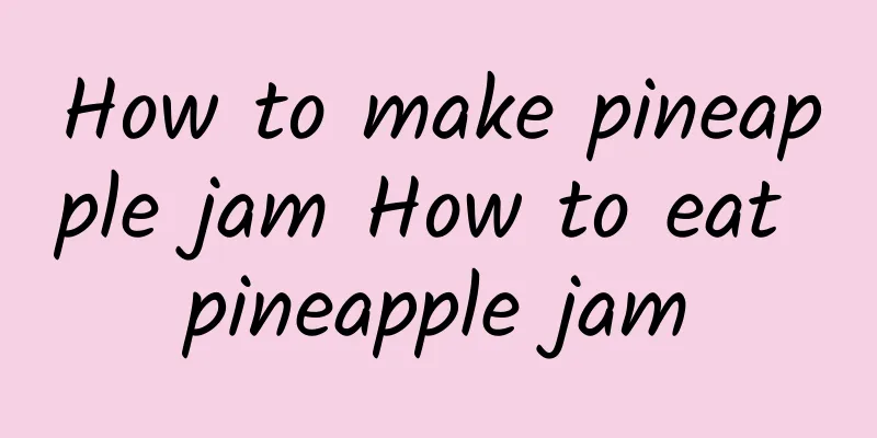 How to make pineapple jam How to eat pineapple jam