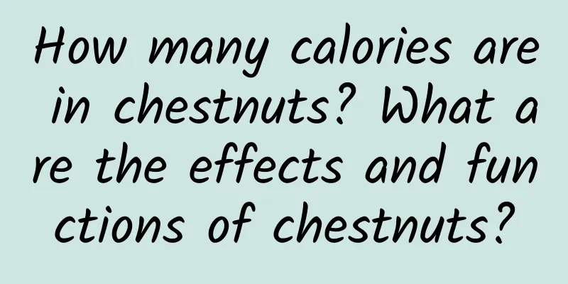 How many calories are in chestnuts? What are the effects and functions of chestnuts?