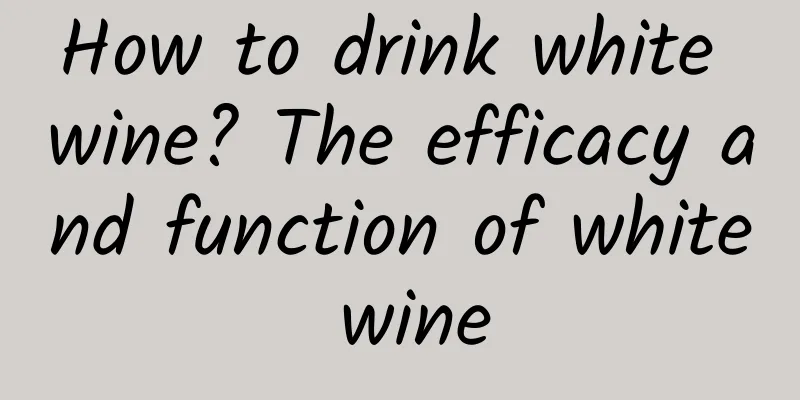 How to drink white wine? The efficacy and function of white wine