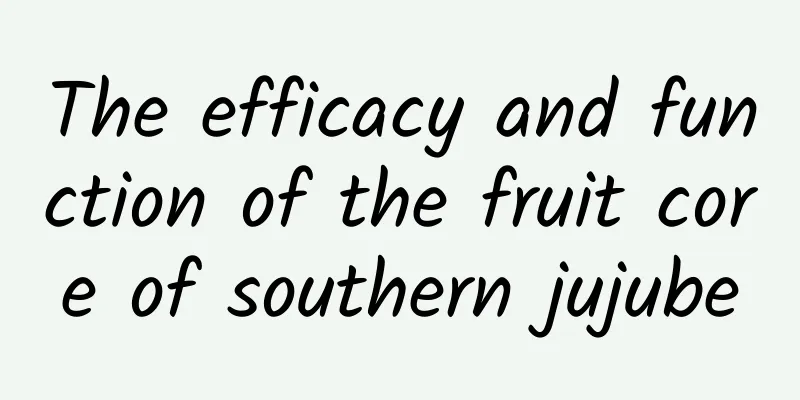 The efficacy and function of the fruit core of southern jujube