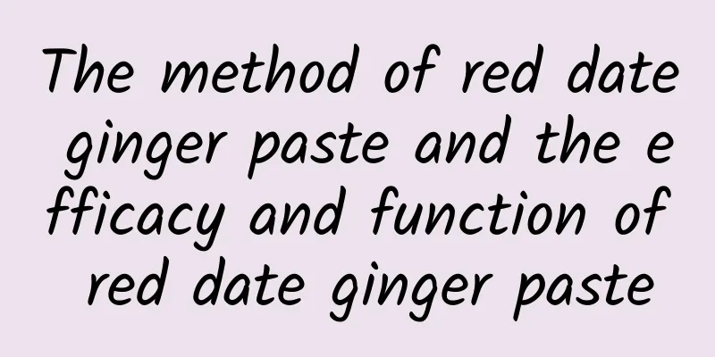 The method of red date ginger paste and the efficacy and function of red date ginger paste