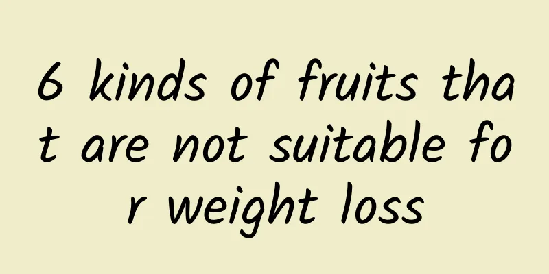 6 kinds of fruits that are not suitable for weight loss