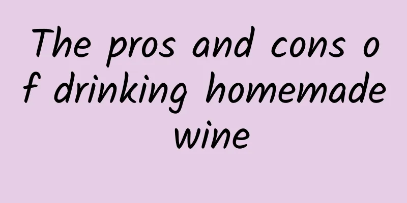 The pros and cons of drinking homemade wine