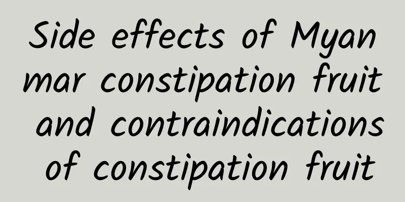 Side effects of Myanmar constipation fruit and contraindications of constipation fruit