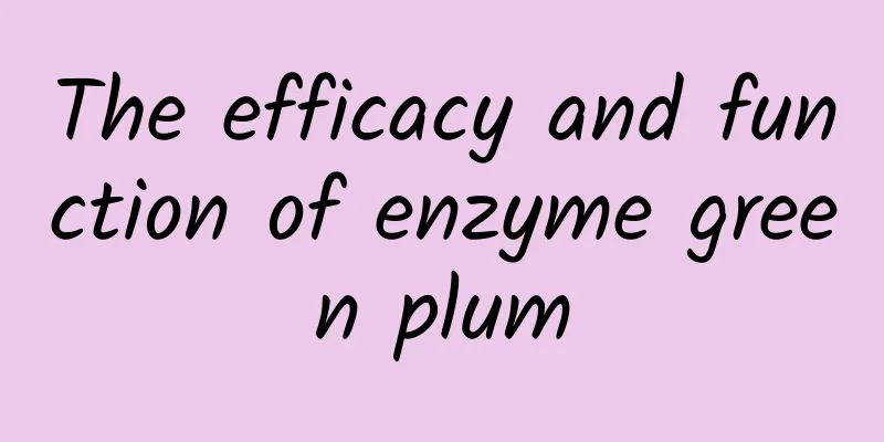 The efficacy and function of enzyme green plum