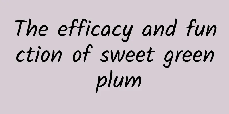 The efficacy and function of sweet green plum