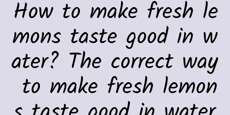 How to make fresh lemons taste good in water? The correct way to make fresh lemons taste good in water