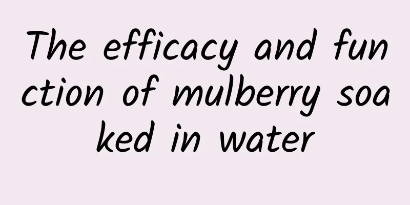 The efficacy and function of mulberry soaked in water