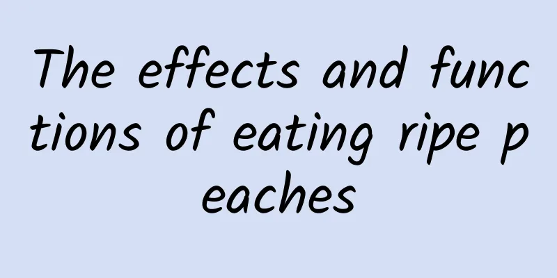 The effects and functions of eating ripe peaches