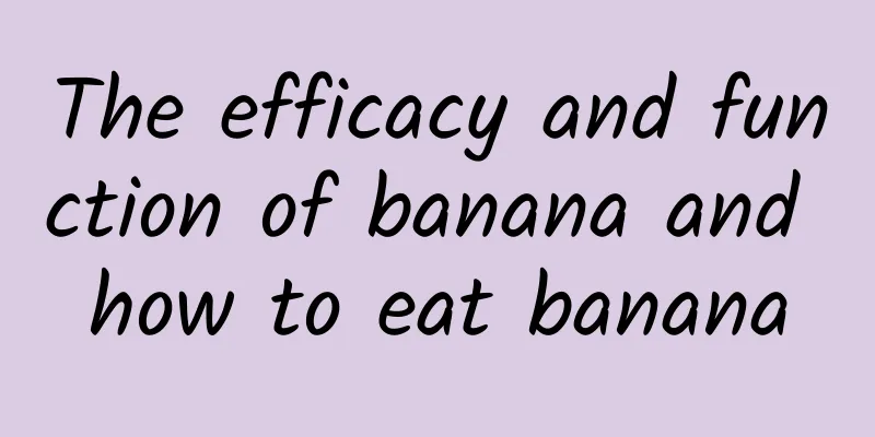 The efficacy and function of banana and how to eat banana