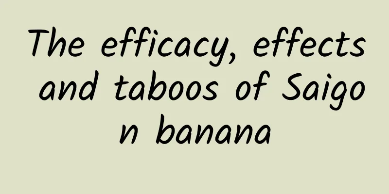 The efficacy, effects and taboos of Saigon banana