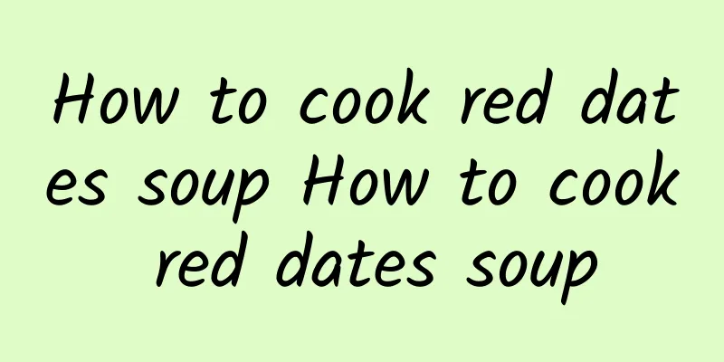 How to cook red dates soup How to cook red dates soup