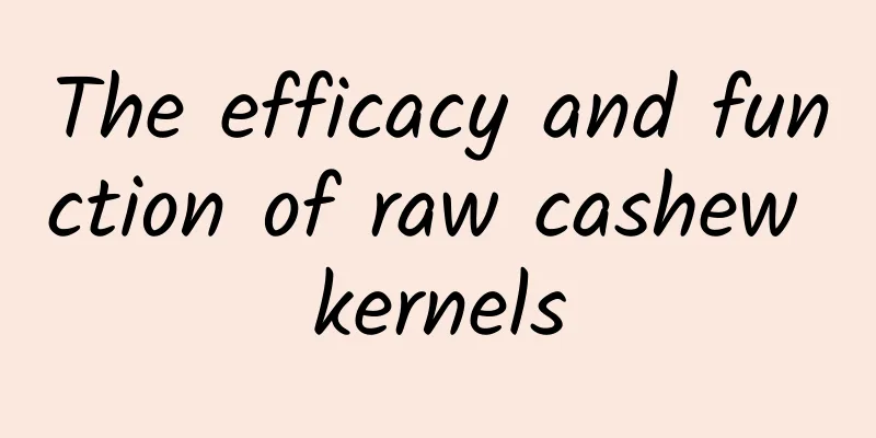 The efficacy and function of raw cashew kernels