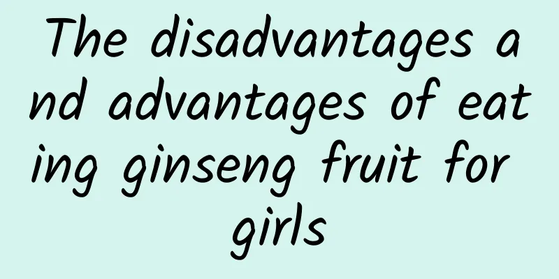 The disadvantages and advantages of eating ginseng fruit for girls