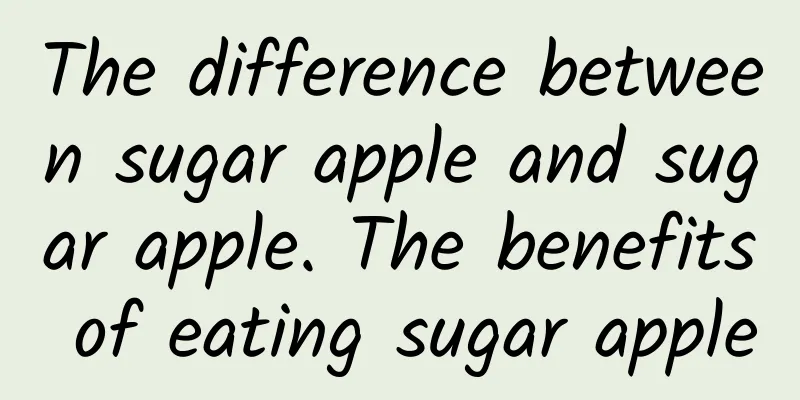 The difference between sugar apple and sugar apple. The benefits of eating sugar apple