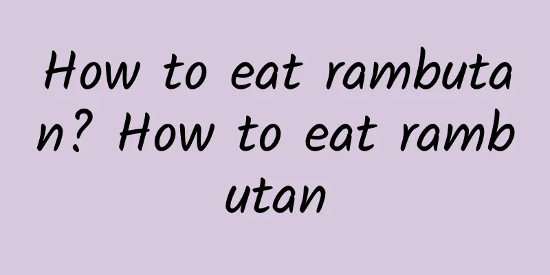 How to eat rambutan? How to eat rambutan