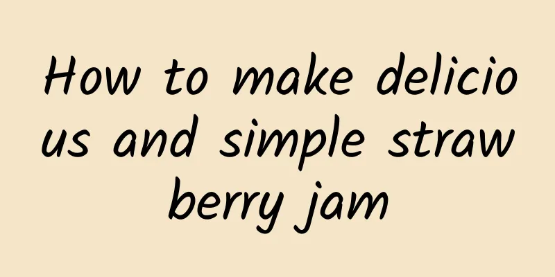 How to make delicious and simple strawberry jam