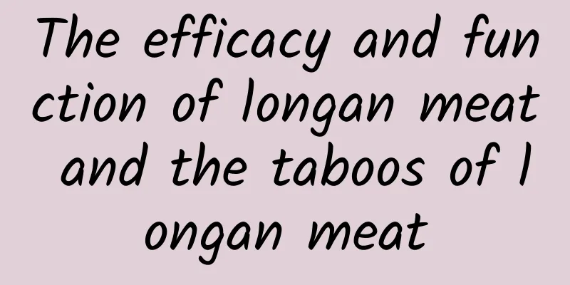 The efficacy and function of longan meat and the taboos of longan meat