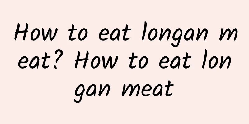 How to eat longan meat? How to eat longan meat