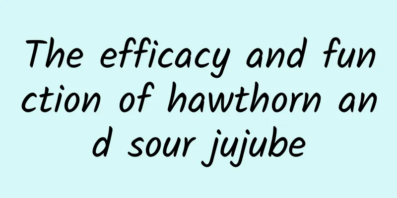 The efficacy and function of hawthorn and sour jujube