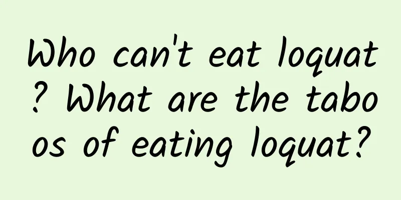 Who can't eat loquat? What are the taboos of eating loquat?