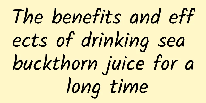 The benefits and effects of drinking sea buckthorn juice for a long time