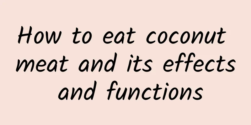 How to eat coconut meat and its effects and functions