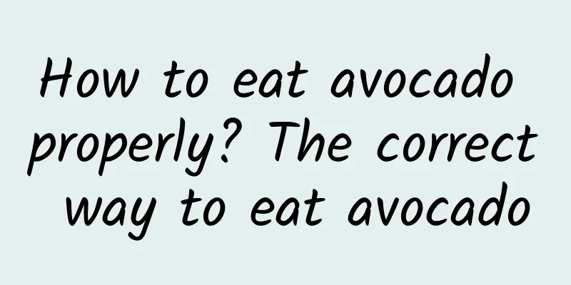 How to eat avocado properly? The correct way to eat avocado