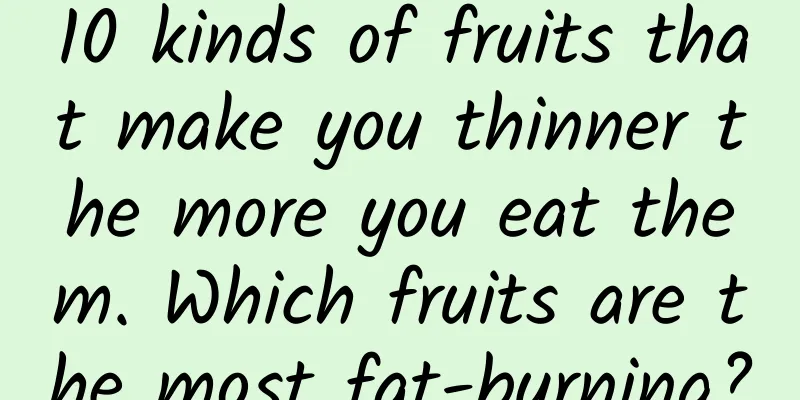 10 kinds of fruits that make you thinner the more you eat them. Which fruits are the most fat-burning?