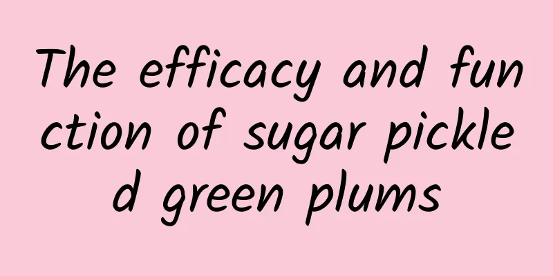 The efficacy and function of sugar pickled green plums