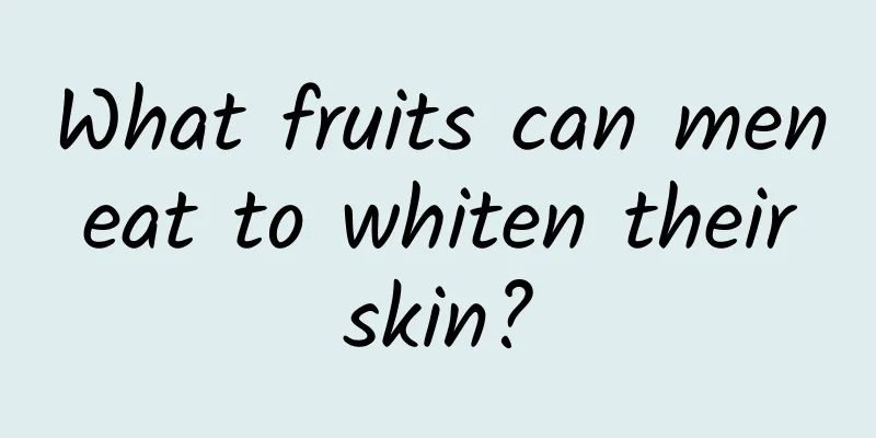 What fruits can men eat to whiten their skin?