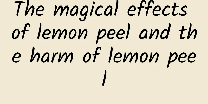 The magical effects of lemon peel and the harm of lemon peel