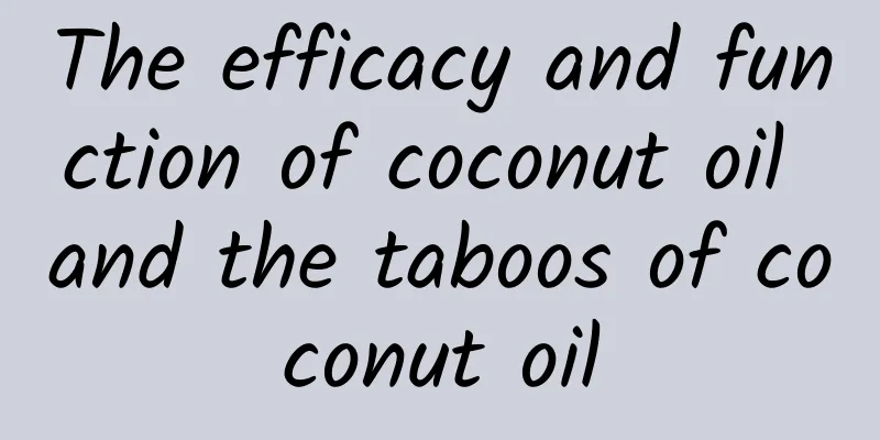 The efficacy and function of coconut oil and the taboos of coconut oil