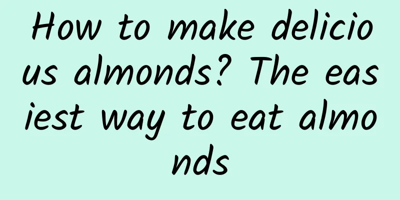 How to make delicious almonds? The easiest way to eat almonds