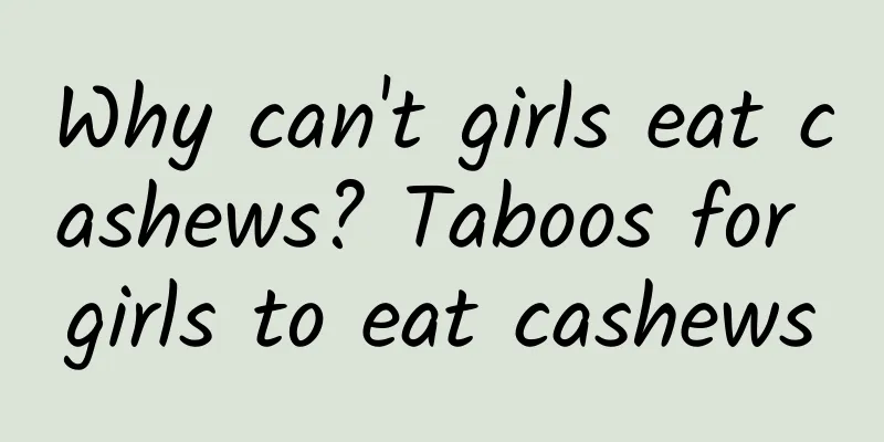 Why can't girls eat cashews? Taboos for girls to eat cashews