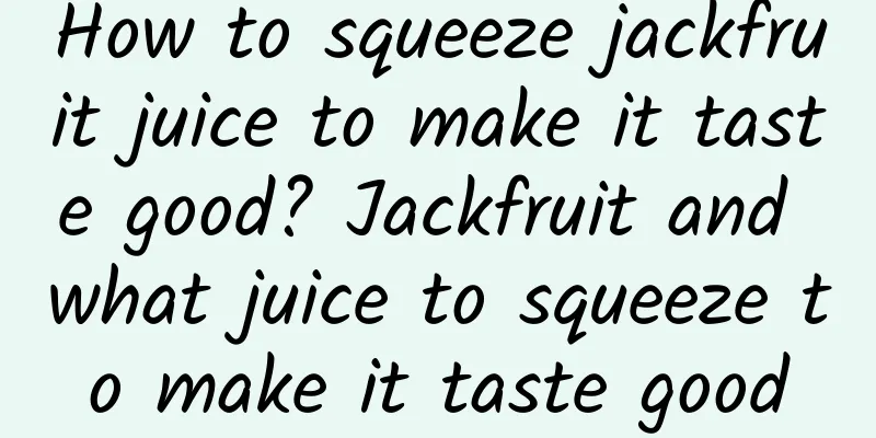 How to squeeze jackfruit juice to make it taste good? Jackfruit and what juice to squeeze to make it taste good