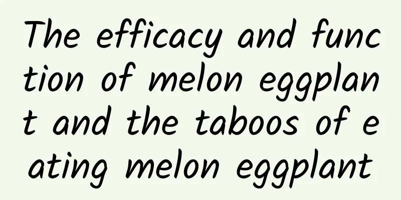 The efficacy and function of melon eggplant and the taboos of eating melon eggplant