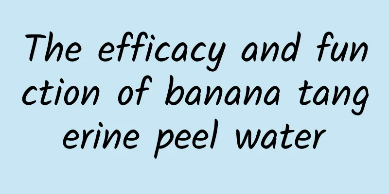 The efficacy and function of banana tangerine peel water