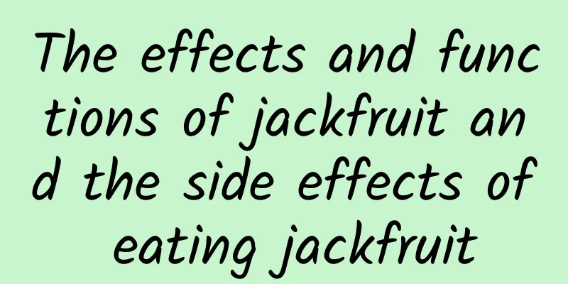 The effects and functions of jackfruit and the side effects of eating jackfruit