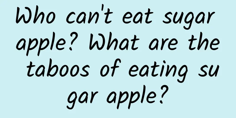 Who can't eat sugar apple? What are the taboos of eating sugar apple?