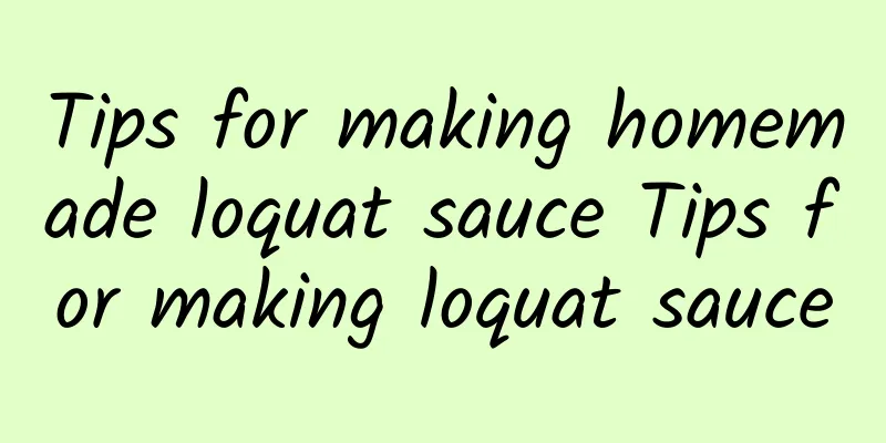 Tips for making homemade loquat sauce Tips for making loquat sauce