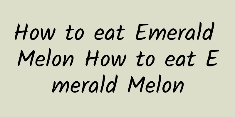 How to eat Emerald Melon How to eat Emerald Melon