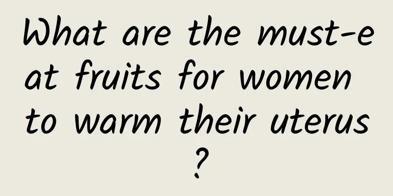 What are the must-eat fruits for women to warm their uterus?