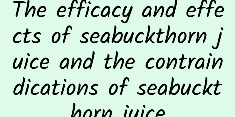 The efficacy and effects of seabuckthorn juice and the contraindications of seabuckthorn juice