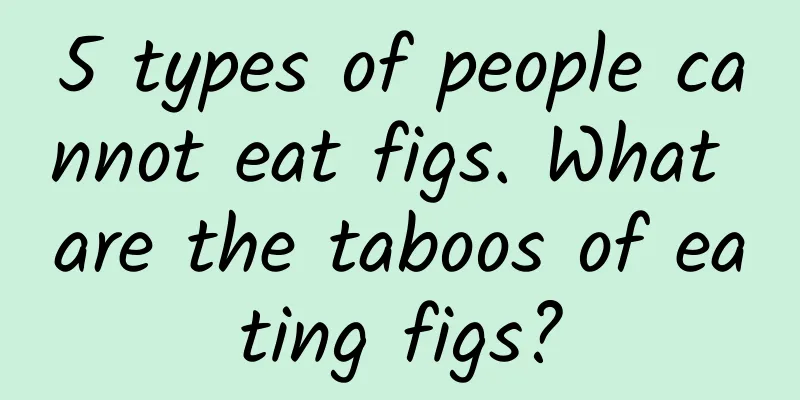 5 types of people cannot eat figs. What are the taboos of eating figs?