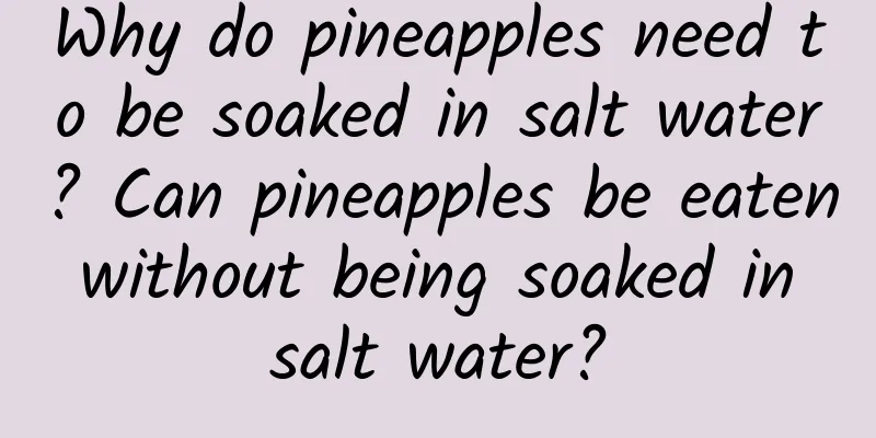 Why do pineapples need to be soaked in salt water? Can pineapples be eaten without being soaked in salt water?