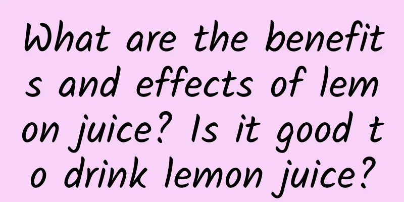 What are the benefits and effects of lemon juice? Is it good to drink lemon juice?