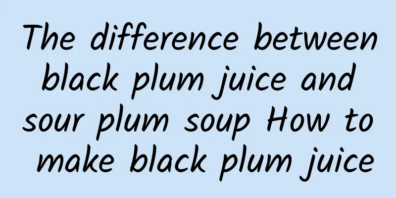 The difference between black plum juice and sour plum soup How to make black plum juice