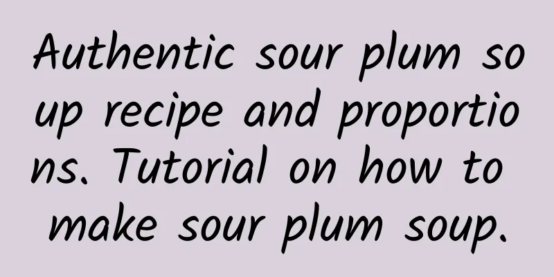 Authentic sour plum soup recipe and proportions. Tutorial on how to make sour plum soup.